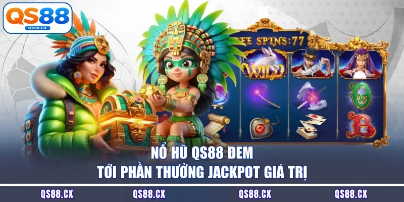 Nổ hũ QS88 đem tới phần thưởng jackpot giá trị